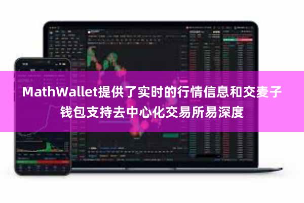 MathWallet提供了实时的行情信息和交麦子钱包支持去中心化交易所易深度